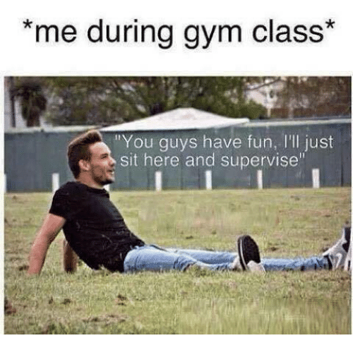 me-during-gym-class-you-guys-have-fun-ill-just-4258647